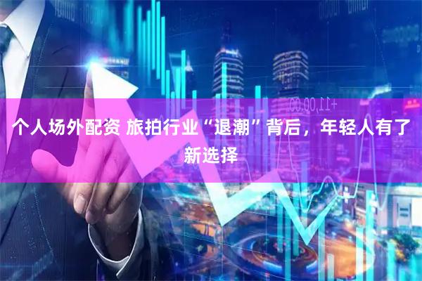 个人场外配资 旅拍行业“退潮”背后，年轻人有了新选择